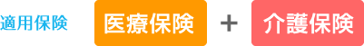 適用保険　【医療保険】+【介護保険】
